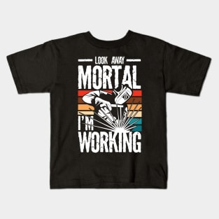 Look Away Mortal I'm Working Welder - Welding Kids T-Shirt